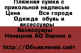 Пляжная сумка с прикольной надписью › Цена ­ 200 - Все города Одежда, обувь и аксессуары » Аксессуары   . Ненецкий АО,Варнек п.
